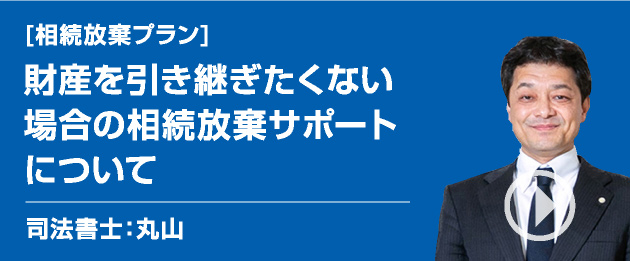 [相続の悩み]財産を引き継ぎたくない場合の相続放棄サポートについて/司法書士：丸山