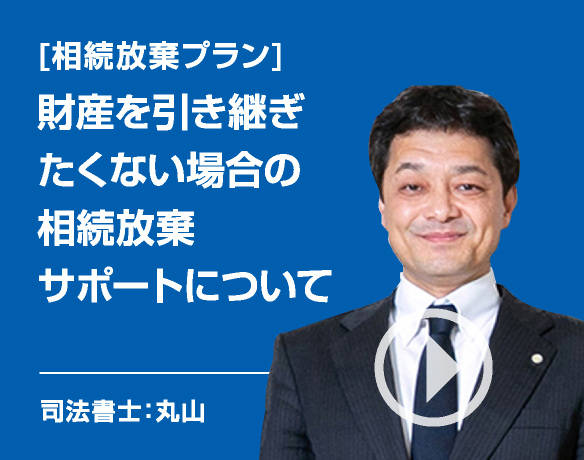 [相続の悩み]財産を引き継ぎたくない場合の相続放棄サポートについて/司法書士：丸山