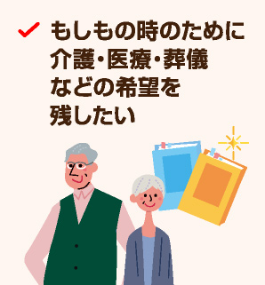 もしもの時のために介護・医療・葬儀などの希望を残したい